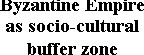 Подпись: Byzantine Empire 
as socio-cultural 
buffer zone
